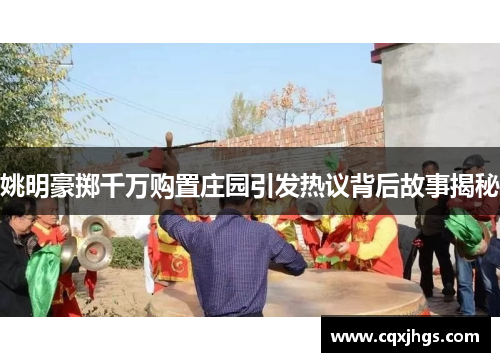 姚明豪掷千万购置庄园引发热议背后故事揭秘