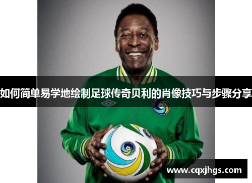 如何简单易学地绘制足球传奇贝利的肖像技巧与步骤分享