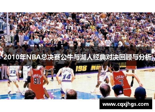 2010年NBA总决赛公牛与湖人经典对决回顾与分析
